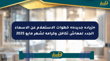«زيادة جديدة» خطوات الاستعلام عن الأسماء الجدد لمعاش تكافل وكرامة لشهر مايو 2025